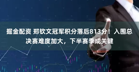掘金配资 郑钦文冠军积分落后813分！入围总决赛难度加大，下半赛季成关键