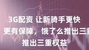 3G配资 让新骑手更快上手、更有保障，饿了么推出三重权益